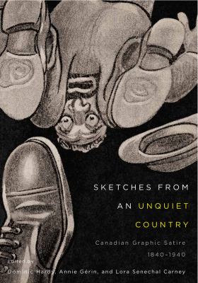 Sketches from an unquiet country : Canadian graphic satire, 1840-1940