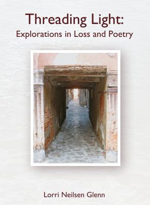 Threading light : explorations in loss and poetry