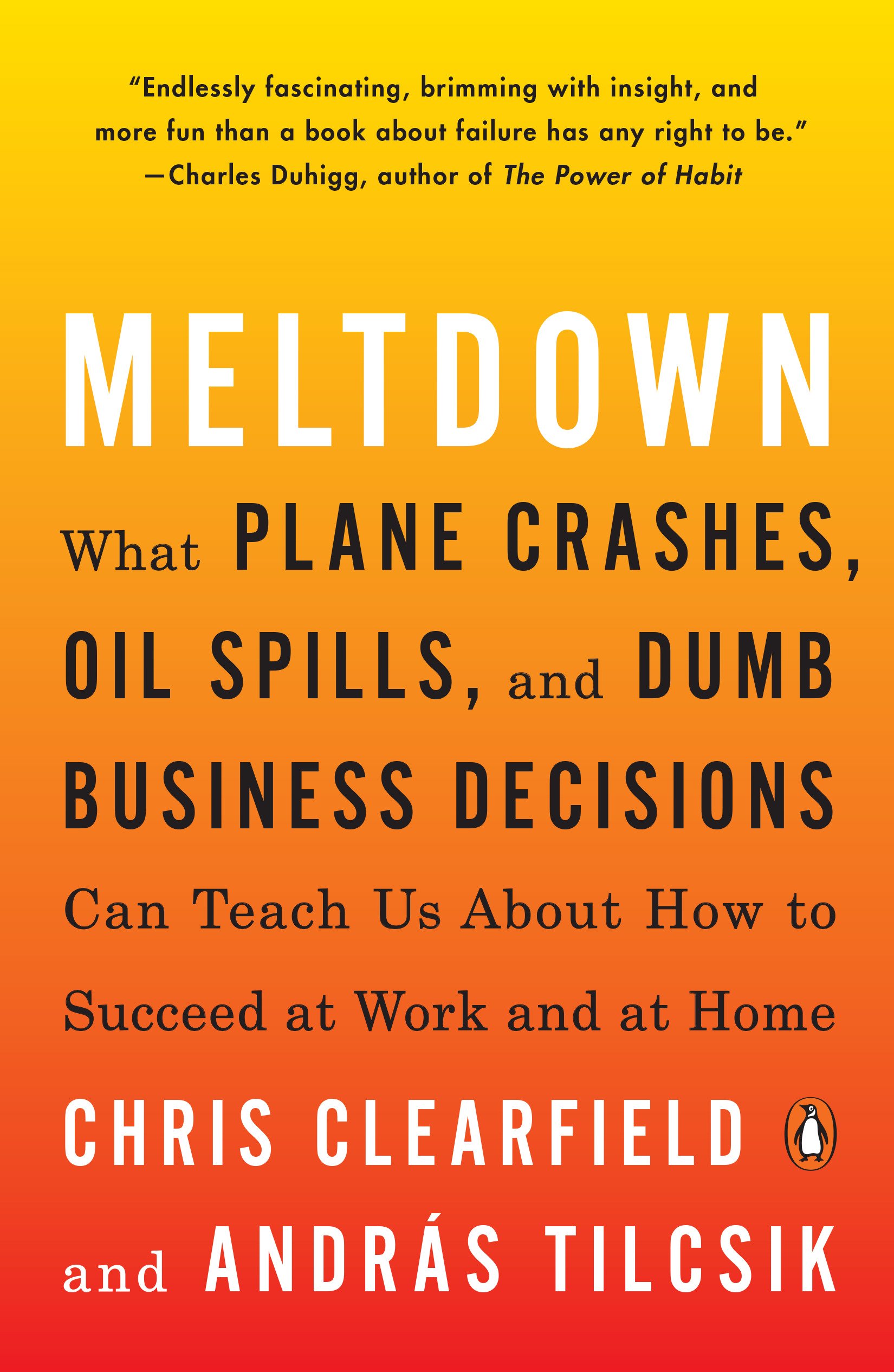 Meltdown : what plane crashes, oil spills, and dumb business decisions can teach us about how to succeed at work and at home