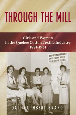 Through the mill : girls and women in the Quebec cotton textile industry 1881-1951