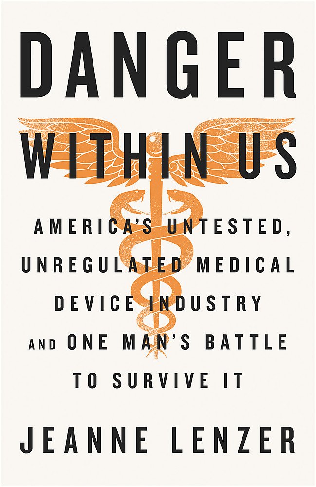 The danger within us : America's untested, unregulated medical device industry and one man's battle to survive it