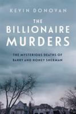 The billionaire murders : the mysterious deaths of Barry and Honey Sherman