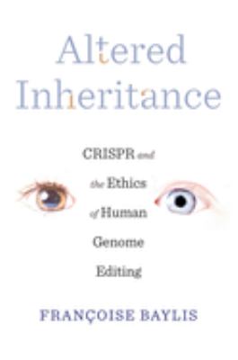 Altered inheritance : CRISPR and the ethics of human genome editing