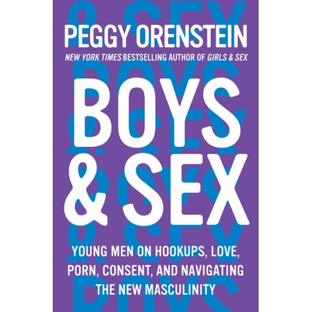 Boys & sex : young men on hookups, love, porn, consent, and navigating the new masculinity