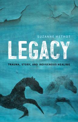 Legacy : trauma, story, and Indigenous healing