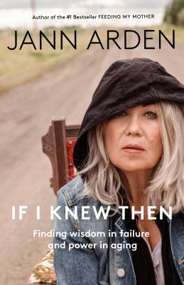 If I knew then : finding wisdom in failure and power in aging
