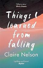 Things I learned from falling : a memoir