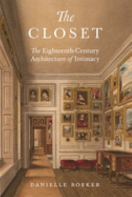 The closet : the eighteenth-century architecture of intimacy