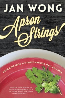 Apron strings : navigating food and family in France, Italy, and China