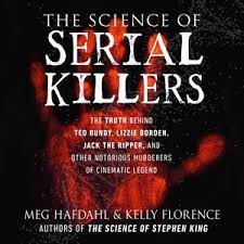 The Science of Serial Killers: The Truth Behind Ted Bundy, Lizzie Borden, Jack the Ripper, and Other Notorious Murderers of Cinematic Legend