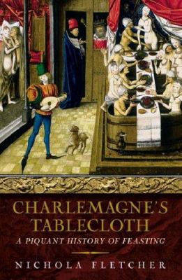 Charlemagne's tablecloth : a piquant history of feasting