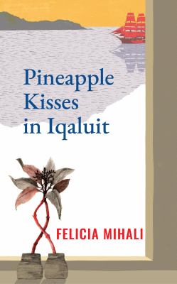 Pineapple kisses in Iqaluit : a novel