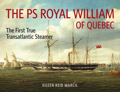 The PS Royal William of Quebec : the first true transatlantic steamer