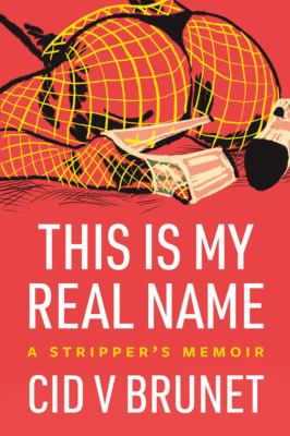This is my real name : a stripper's memoir