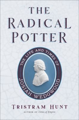 The radical potter : the life and times of Josiah Wedgwood