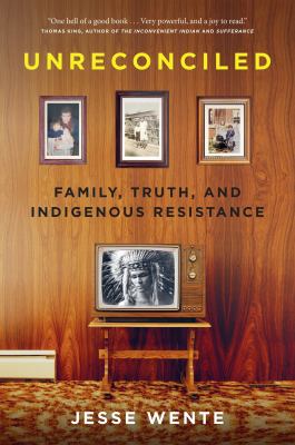 Unreconciled : family, truth, and Indigenous resistance