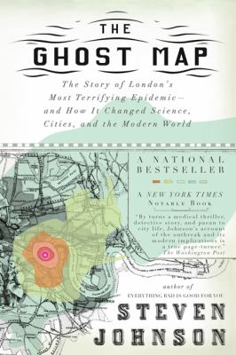 The ghost map : the story of London's most terrifying epidemic-- and how it changed science, cities, and the modern world