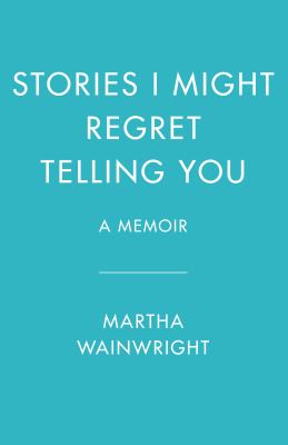 Stories I might regret telling you : a memoir