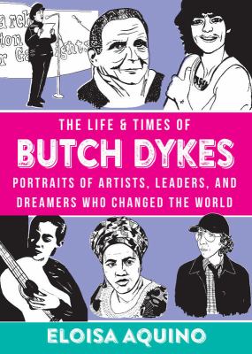 The life and times of butch dykes : portraits of artists, leaders, and dreamers who changed the world