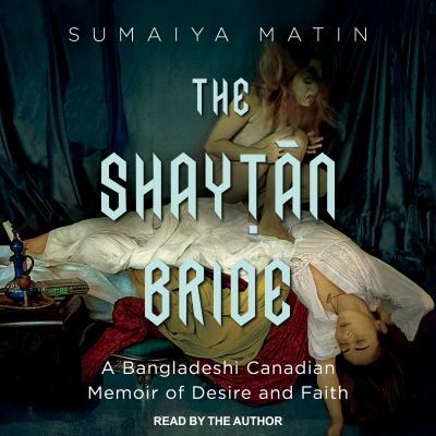 The shayṭān bride [eAudiobook] : A Bangladeshi Canadian memoir of desire and faith