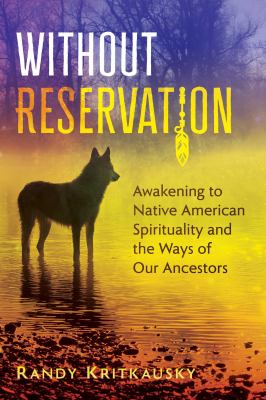 Without reservation : awakening to Native American spirituality and the ways of our ancestors