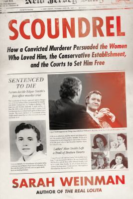 Scoundrel : how a convicted murderer persuaded the women who loved him, the conservative establishment and the courts to set him free