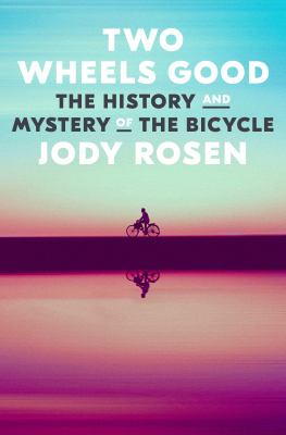 Two wheels good : the history and mystery of the bicycle