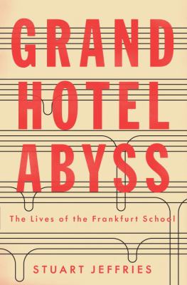 Grand Hotel Abyss : the lives of the Frankfurt School