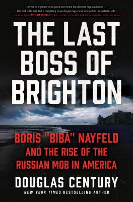 The last boss of Brighton : Boris "Biba" Nayfeld and the rise of the Russian mob in America
