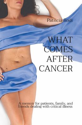 What comes after cancer : a memoir for patients, family, and friends dealing with critical illness.