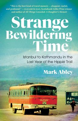 Strange bewildering time : Istanbul to Kathmandu in the last year of the Hippie Trail