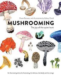 Mushrooming : an illustrated guide to the fantastic, delicious, deadly, and strange world of fungi