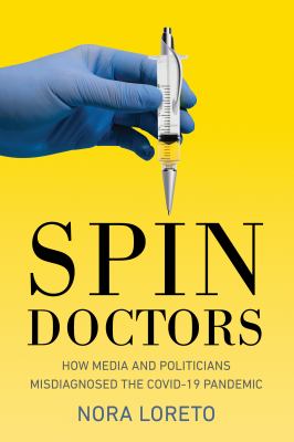 Spin doctors : how media and politicians misdiagnosed the COVID-19 pandemic