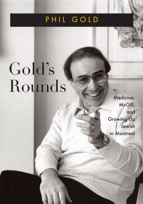 Gold's rounds : medicine, McGill, and growing up Jewish in Montreal