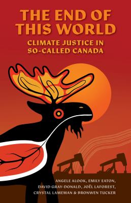 The end of this world [eBook] : Climate justice in so-called canada