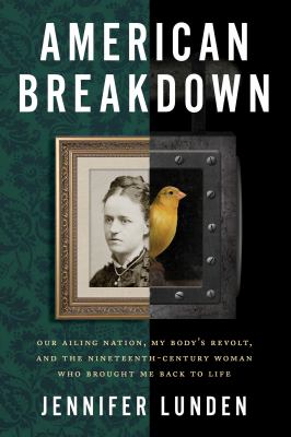 American breakdown : our ailing nation, my body's revolt, and the nineteenth-century woman who brought me back to life
