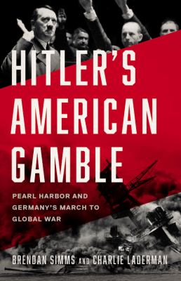Hitler's American gamble : Pearl Harbor and Germany's march to global war