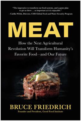 Meat : how the next agricultural revolution will transform humanity's favorite food -- and our future