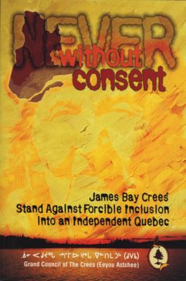 Never without consent : James Bay Crees' stand against forcible inclusion into an independent Québec