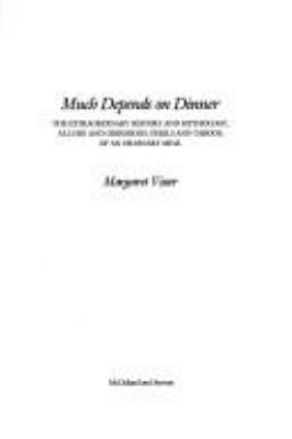 Much depends on dinner : the extraordinary history and mythology, allure and obsessions, perils and taboos, of an ordinary meal