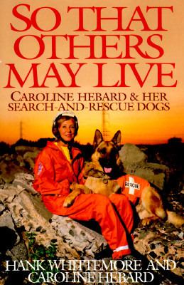 So that others may live : Caroline Hebard & her search-and-rescue dogs