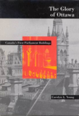 The glory of Ottawa : Canada's first parliament buildings