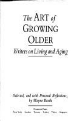 The Art of growing older : writers on living and aging