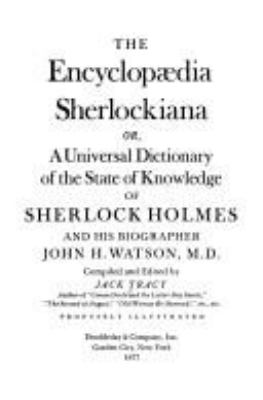 The encyclopaedia Sherlockiana, or, A universal dictionary of the state of knowledge of Sherlock Holmes and his biographer John H. Watson M.D.