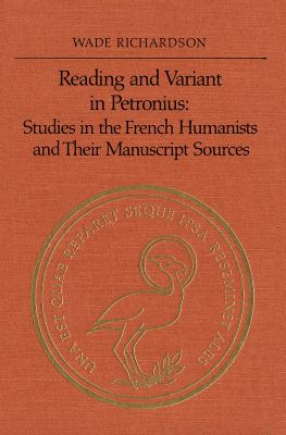 Reading and variant in Petronius : studies in the French humanists and their manuscript sources