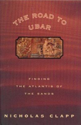 The road to Ubar : finding the Atlantis of the sands