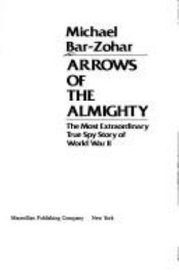 Arrows of the almighty : the most extraordinary true spy story of World War II