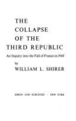 The collapse of the Third Republic; : an inquiry into the fall of France in 1940,