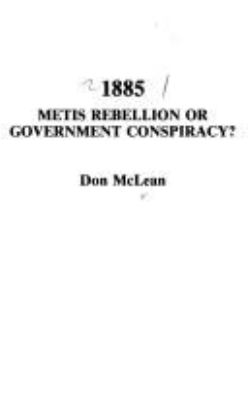 1885, Metis rebellion or government conspiracy?