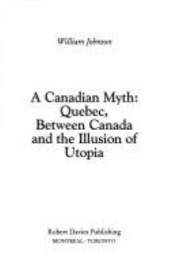 A Canadian myth : Quebec, between Canada and the illusion of utopia